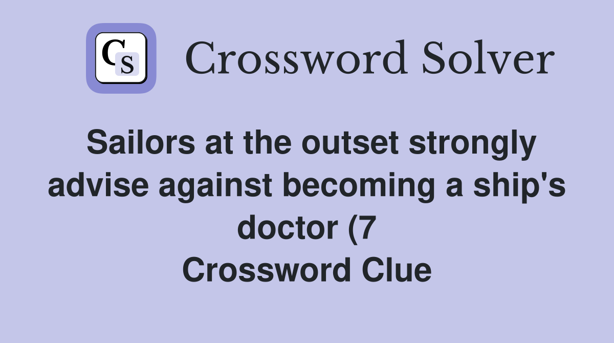Sailors at the outset strongly advise against becoming a ship #39 s doctor Sailors at the outset strongly advise against becoming a ship #39 s doctor