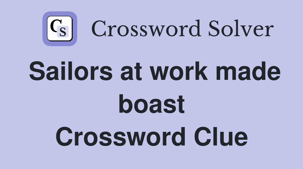 Sailors at work made boast Crossword Clue