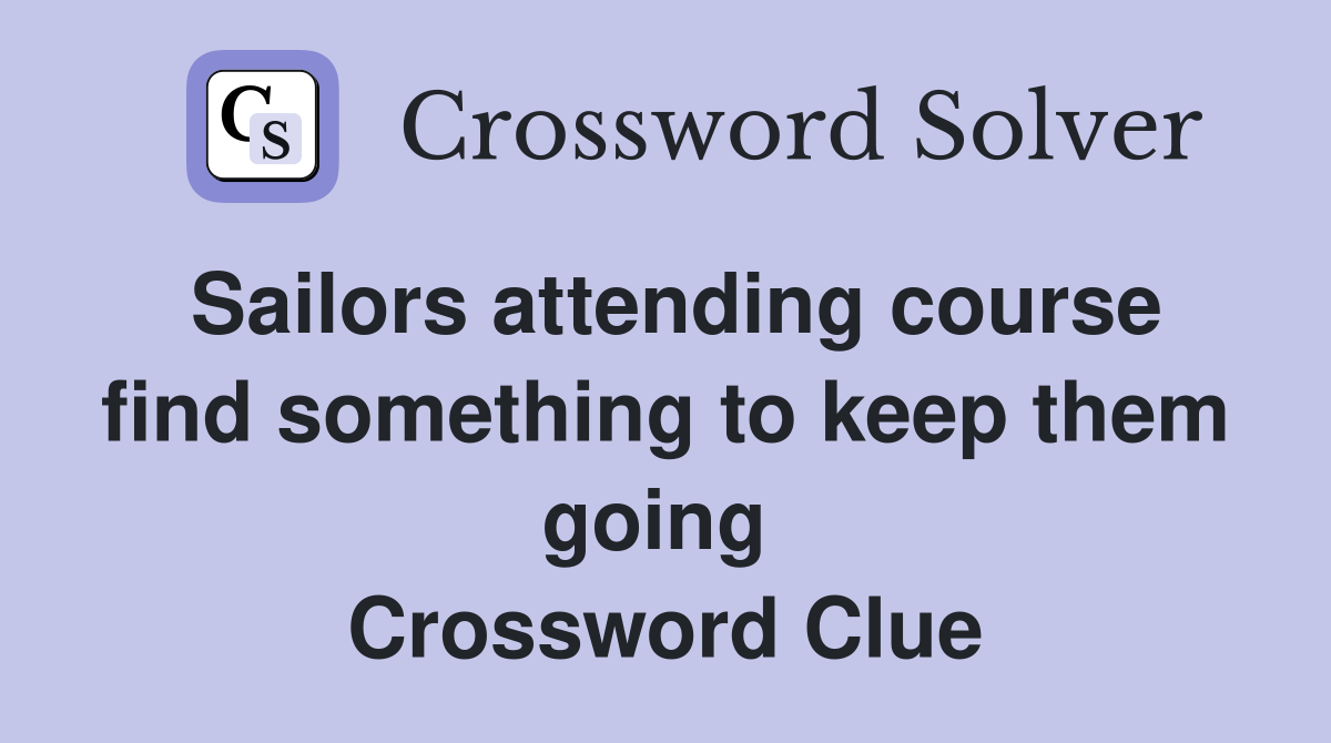 Sailors attending course find something to keep them going  Crossword Clue