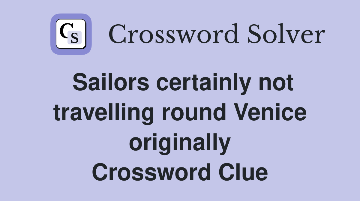Sailors certainly not travelling round Venice originally Crossword Clue