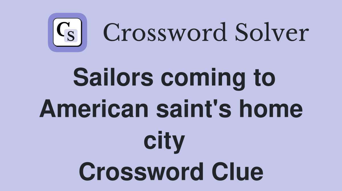 Sailors coming to American saint's home city   Crossword Clue