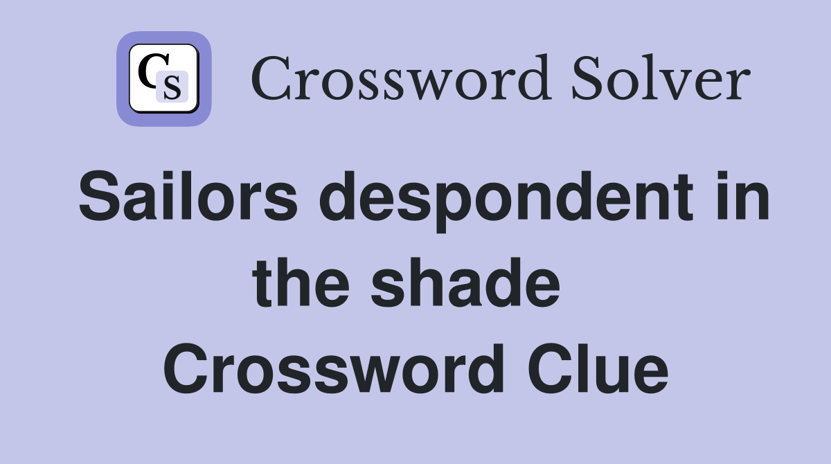 Sailors despondent in the shade  Crossword Clue