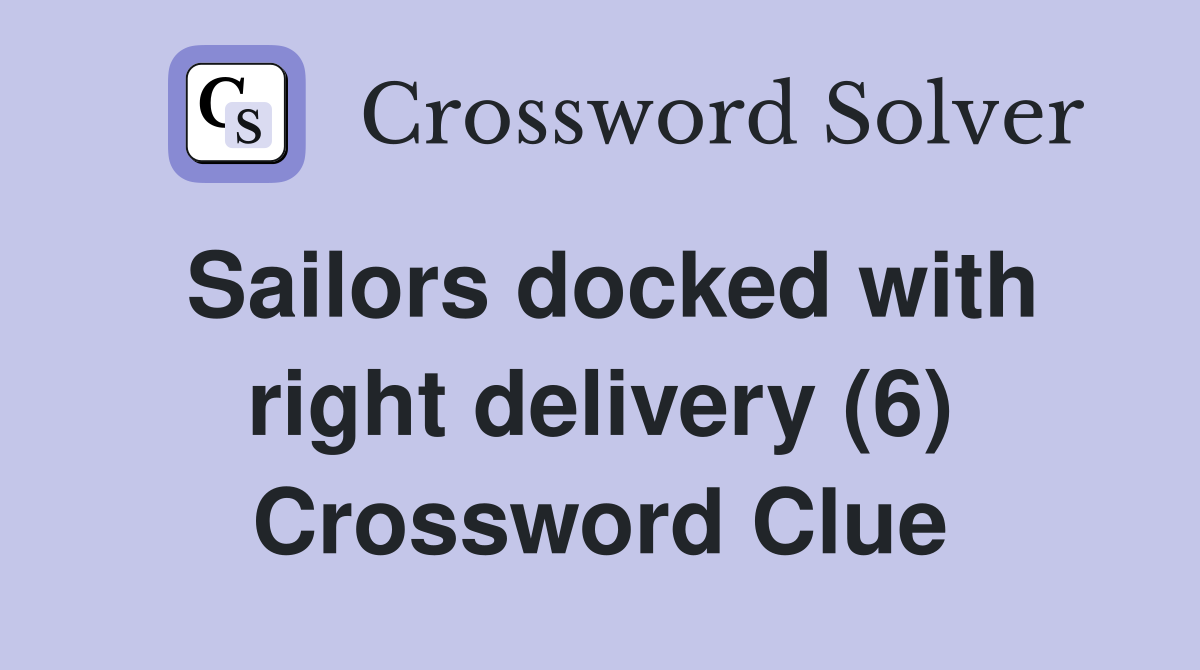 Sailors docked with right delivery (6) Crossword Clue