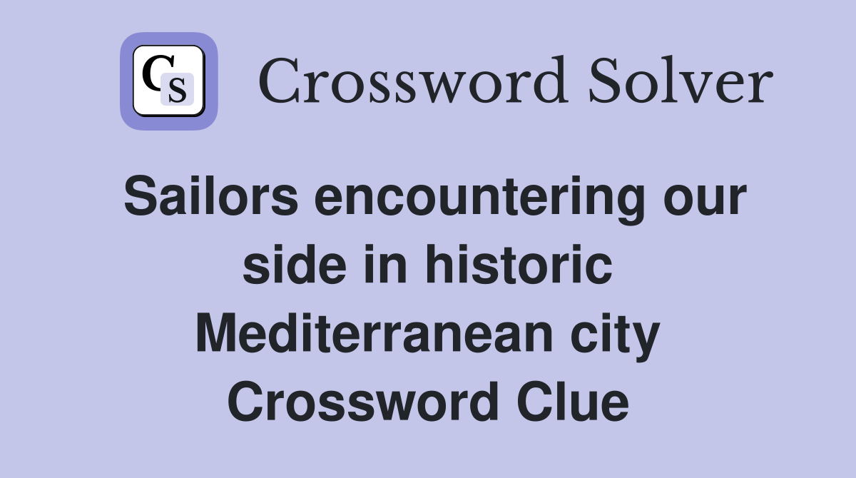 Sailors encountering our side in historic Mediterranean city Crossword Clue