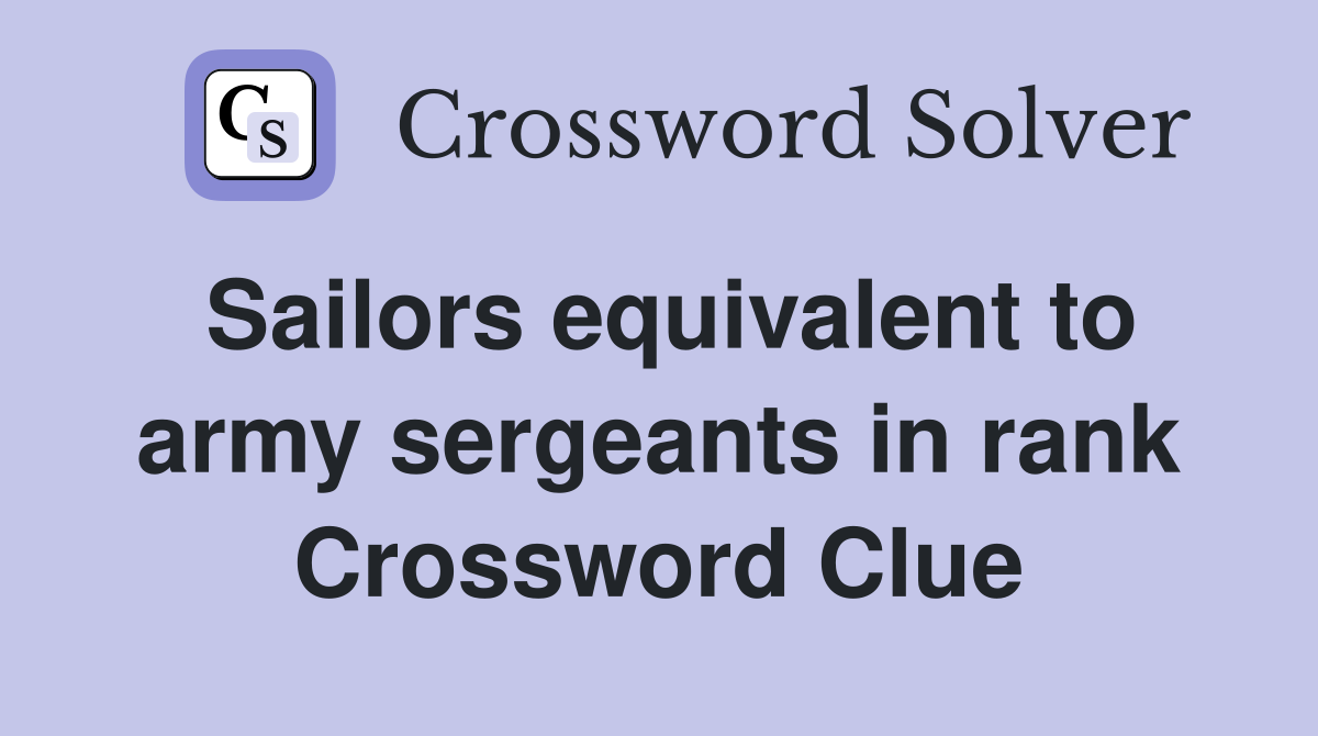 Sailors equivalent to army sergeants in rank Crossword Clue