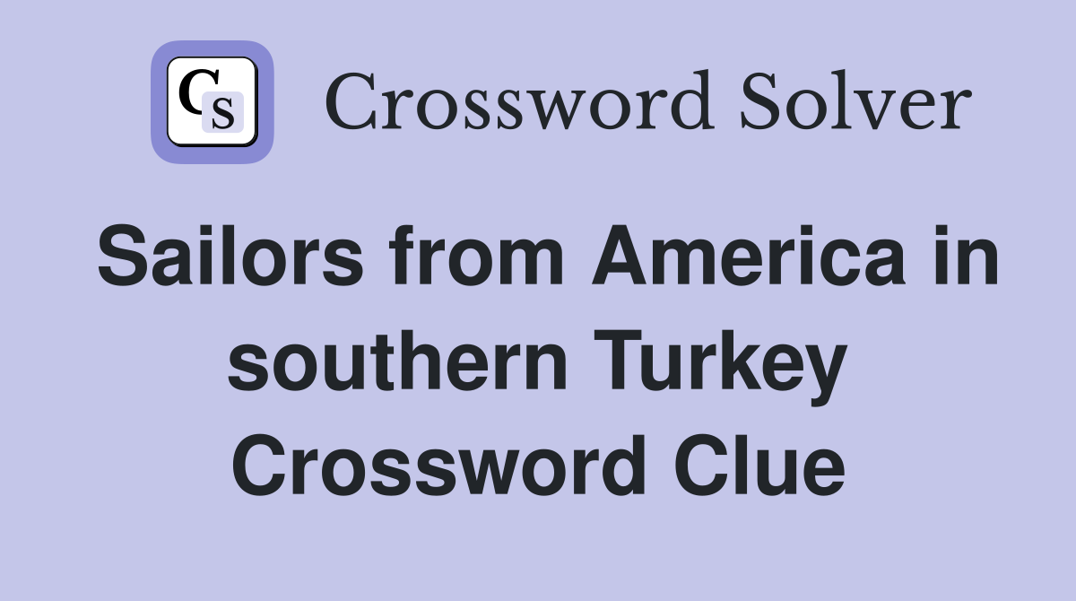 Sailors from America in southern Turkey Crossword Clue