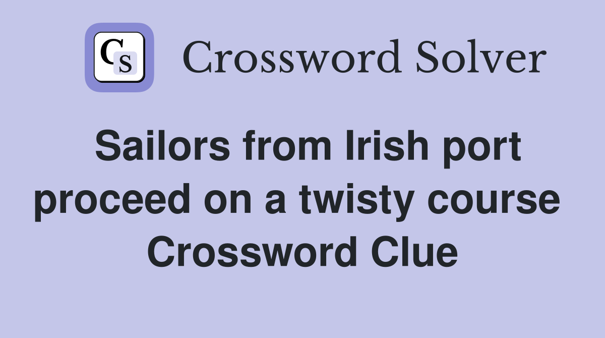 Sailors from Irish port proceed on a twisty course  Crossword Clue