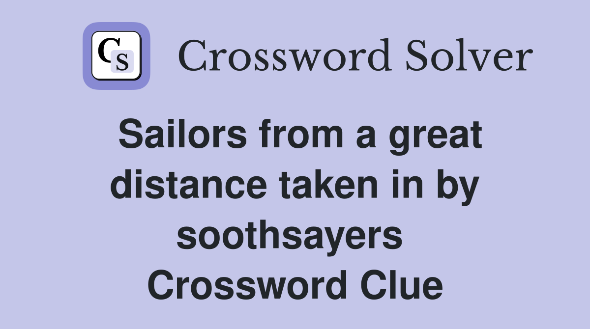 Sailors from a great distance taken in by soothsayers  Crossword Clue