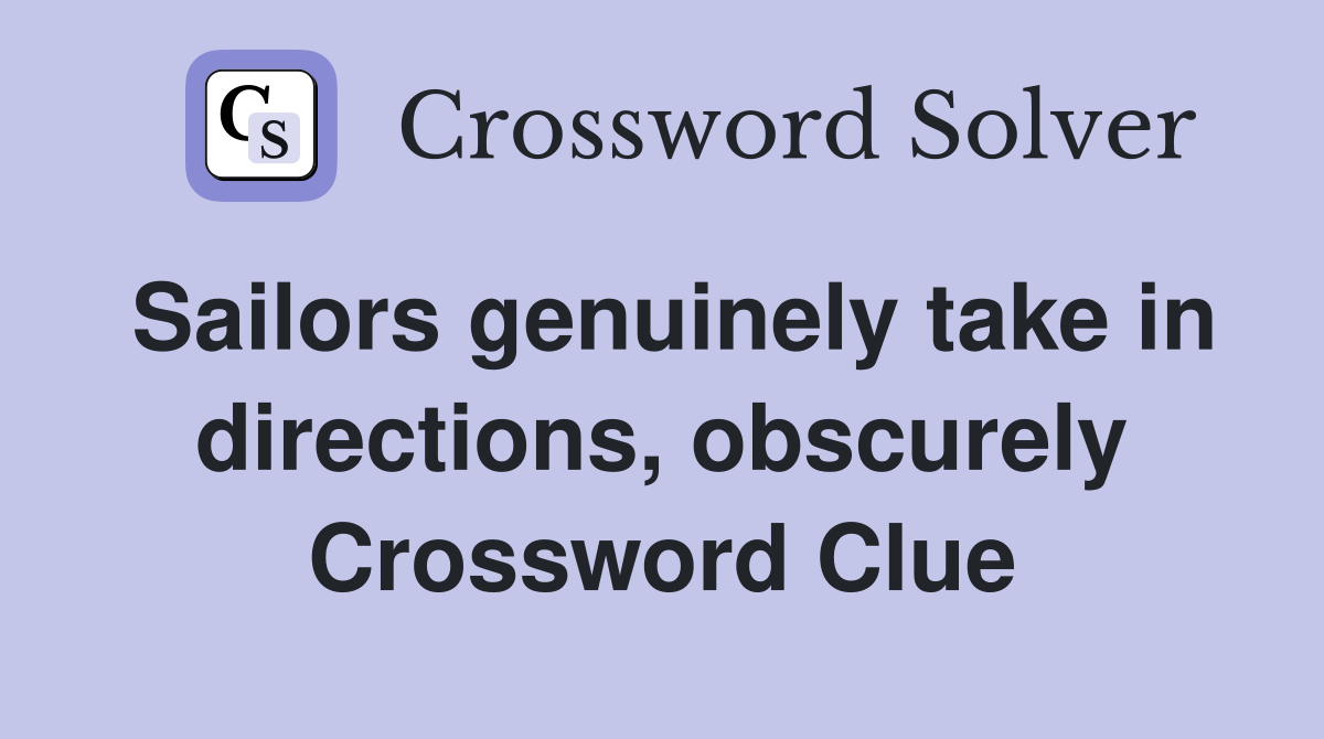 Sailors genuinely take in directions, obscurely Crossword Clue