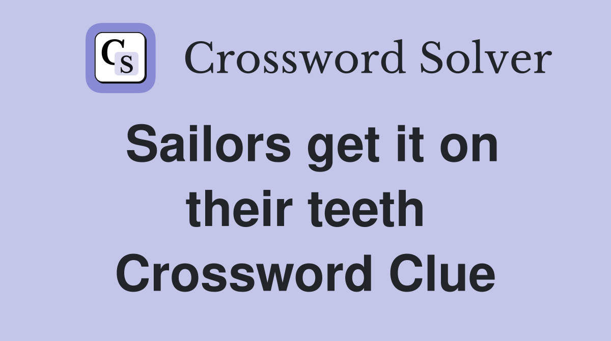 Sailors get it on their teeth Crossword Clue