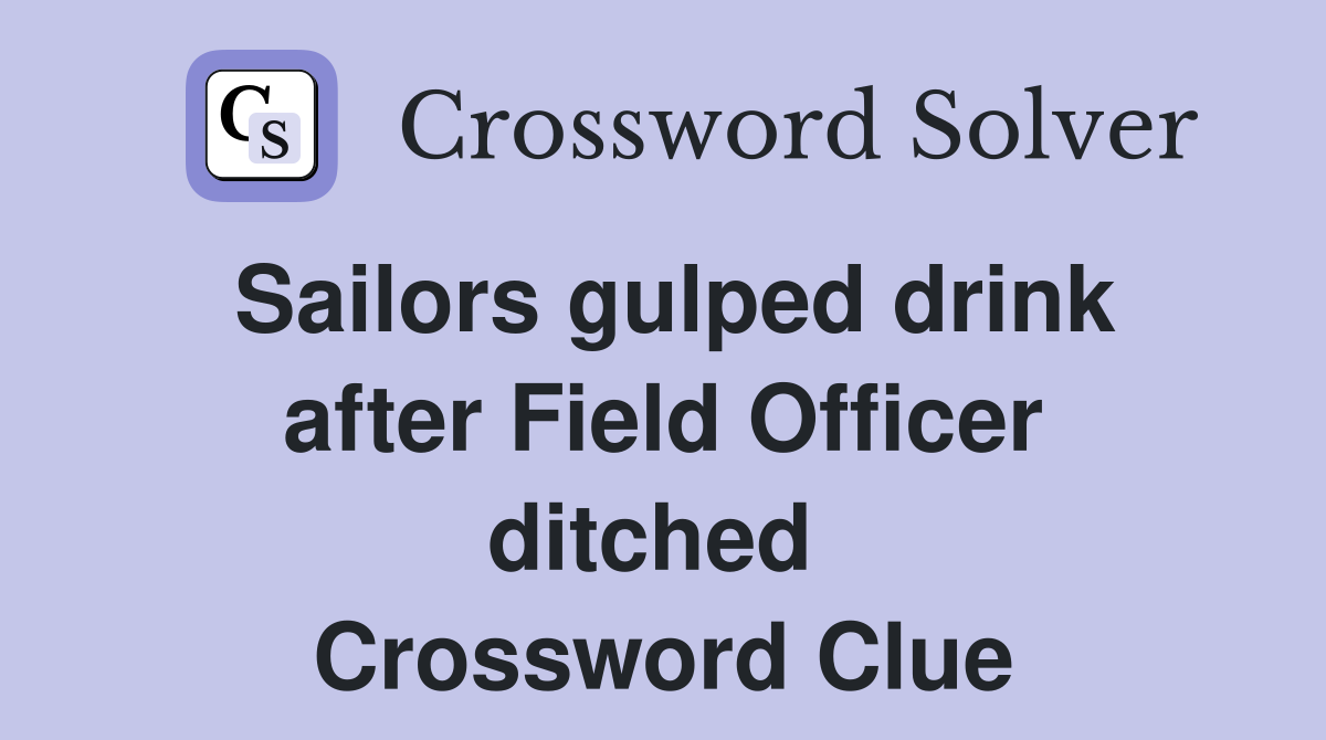 Sailors gulped drink after Field Officer ditched  Crossword Clue