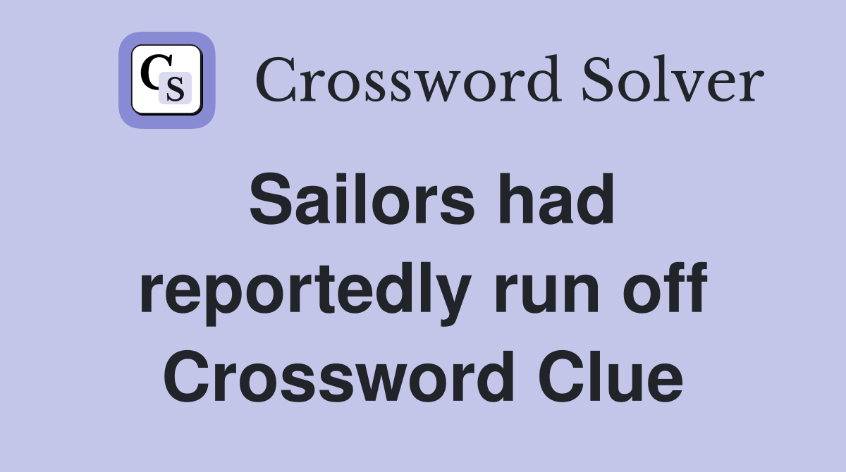 Sailors had reportedly run off Crossword Clue