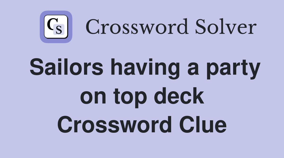 Sailors having a party on top deck Crossword Clue