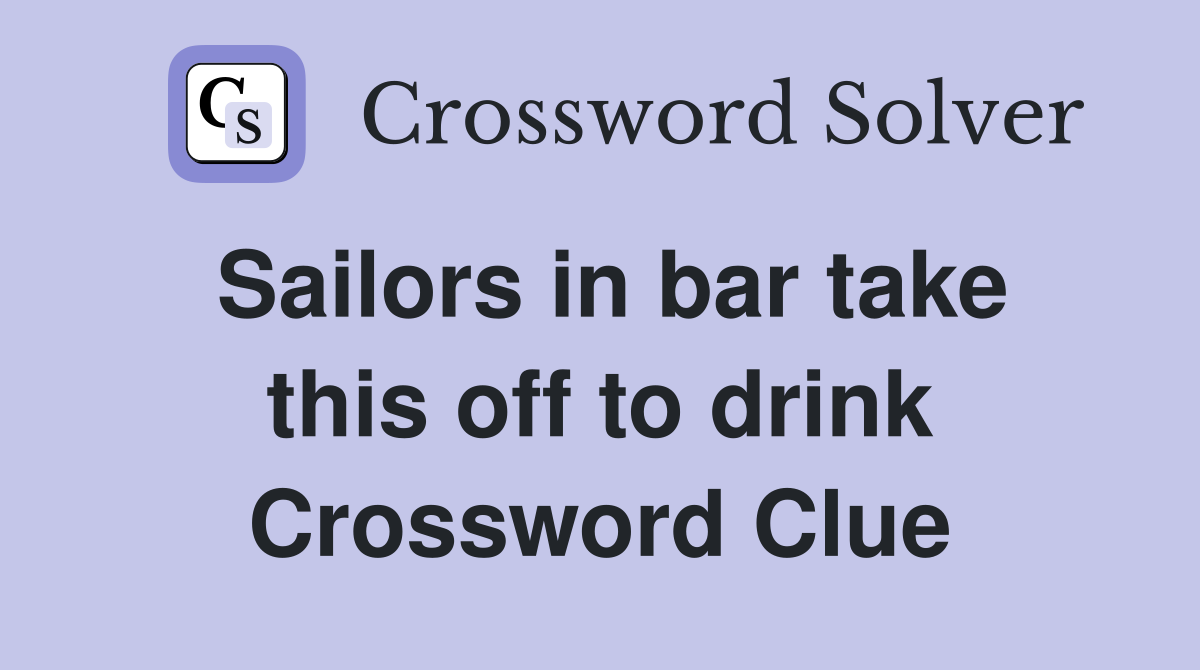 Sailors in bar take this off to drink Crossword Clue