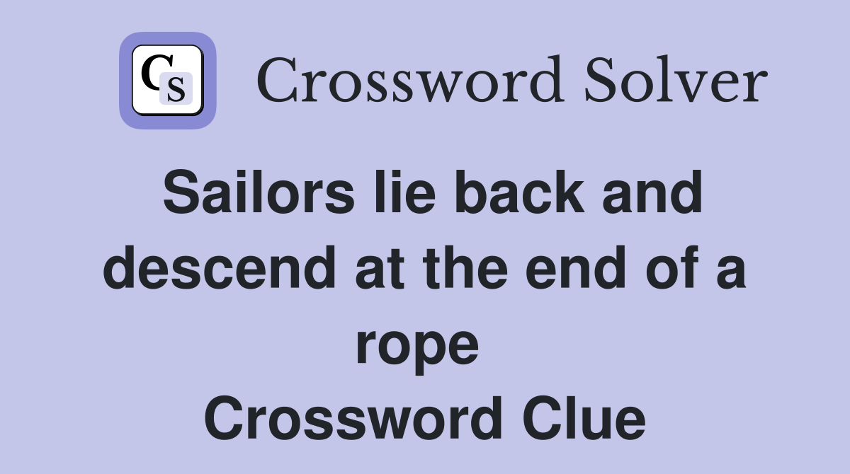 Sailors lie back and descend at the end of a rope  Crossword Clue