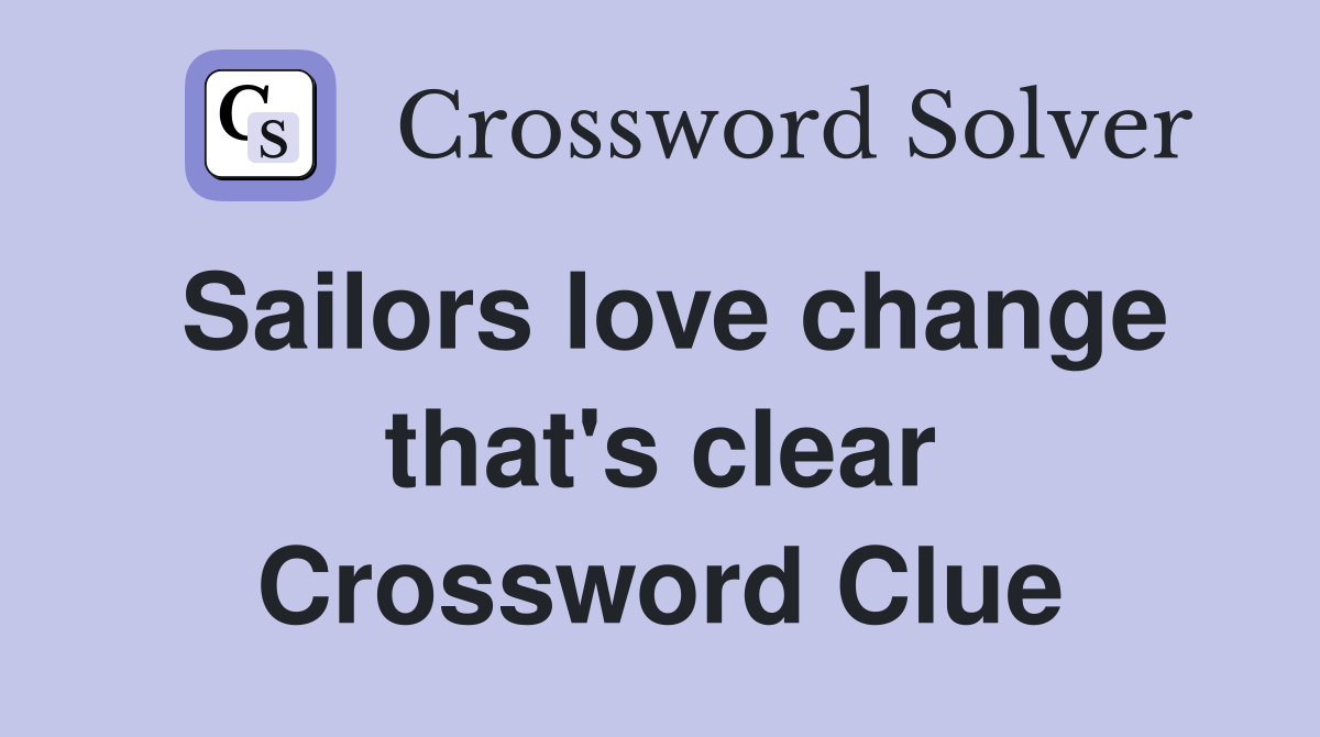 Sailors love change that's clear Crossword Clue