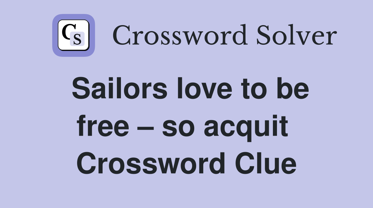 Sailors love to be free – so acquit  Crossword Clue