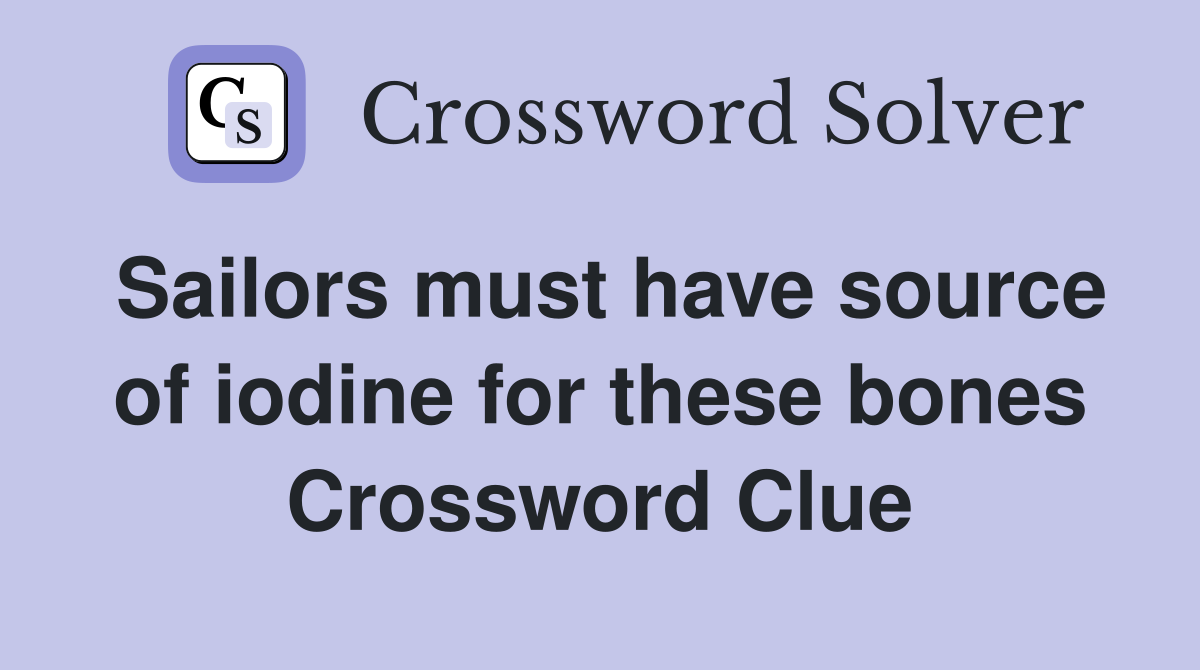 Sailors must have source of iodine for these bones Crossword Clue