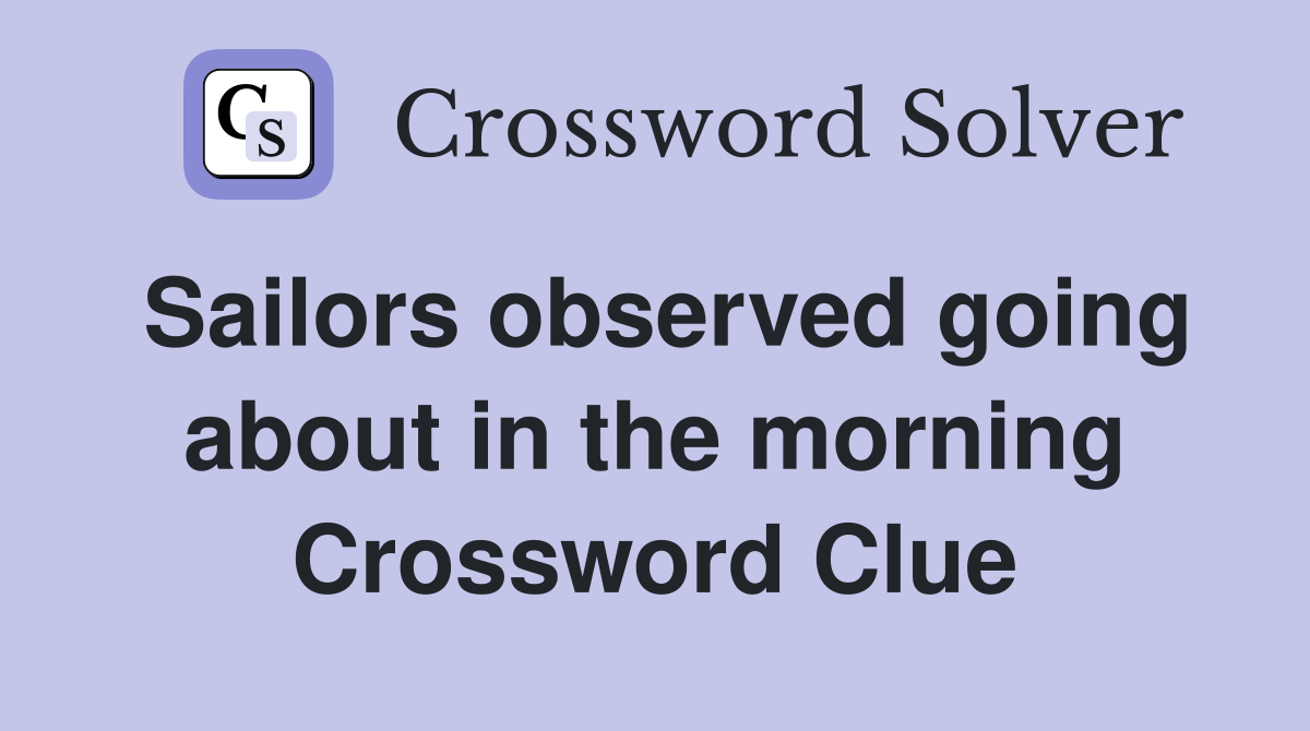 Sailors observed going about in the morning Crossword Clue