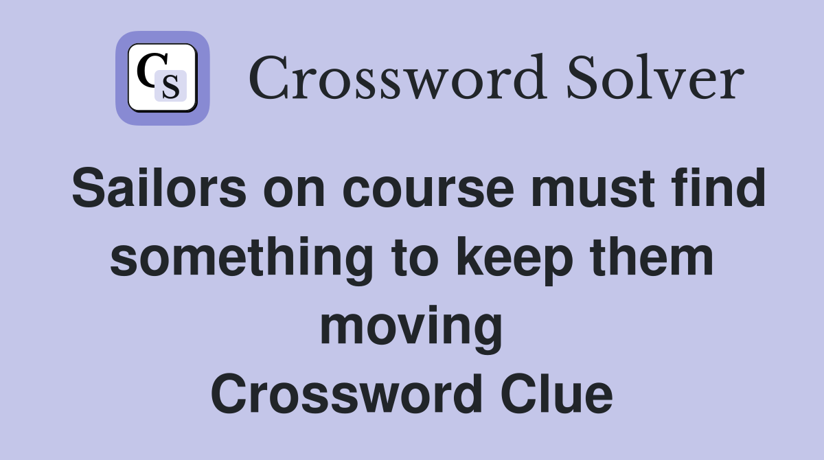 Sailors on course must find something to keep them moving Crossword Clue