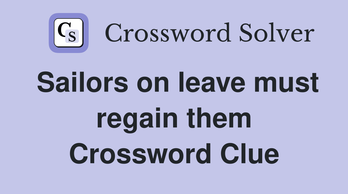 Sailors on leave must regain them Crossword Clue