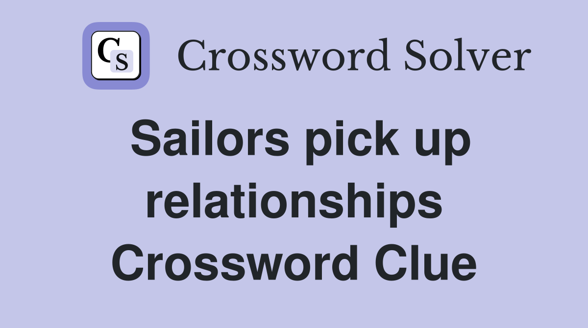 Sailors pick up relationships Crossword Clue