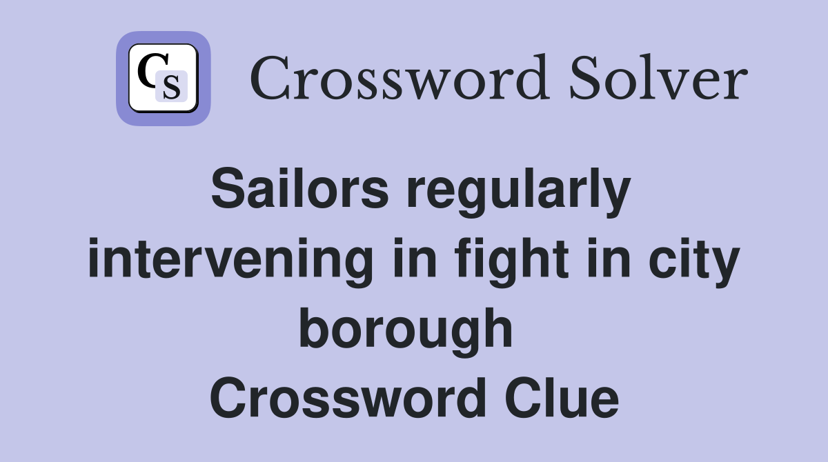 Sailors regularly intervening in fight in city borough  Crossword Clue