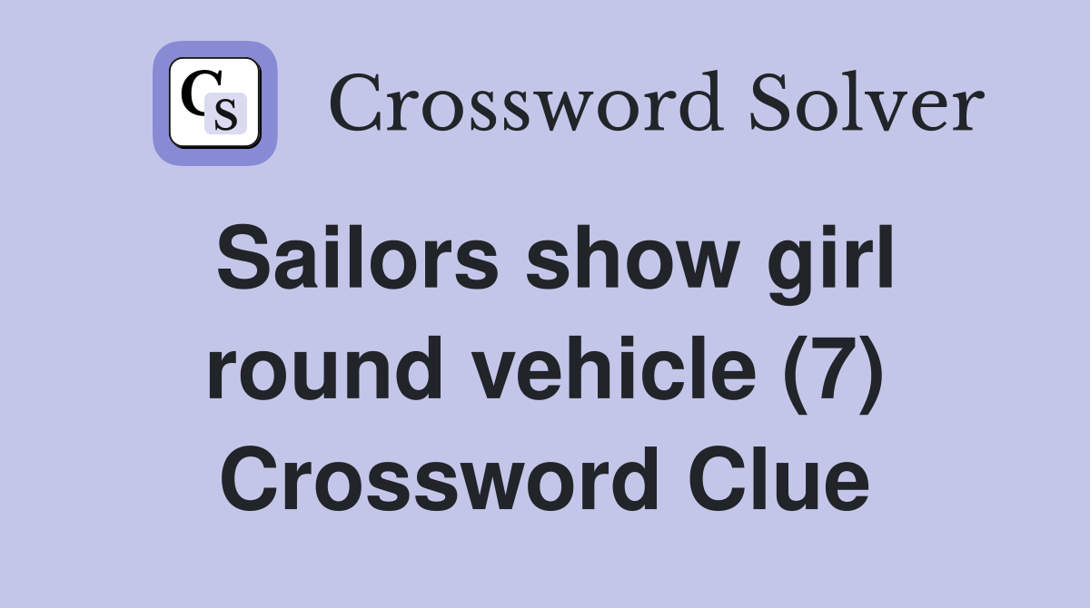 Sailors show girl round vehicle (7) Crossword Clue