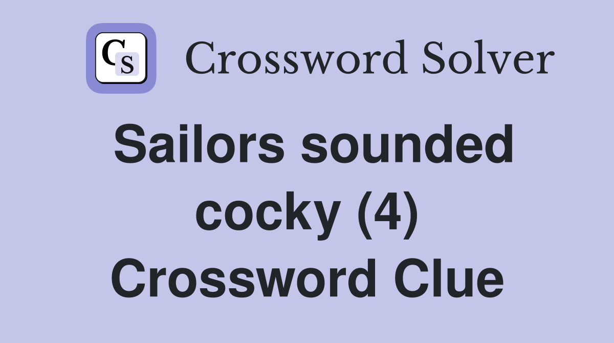 Sailors sounded cocky (4) Crossword Clue