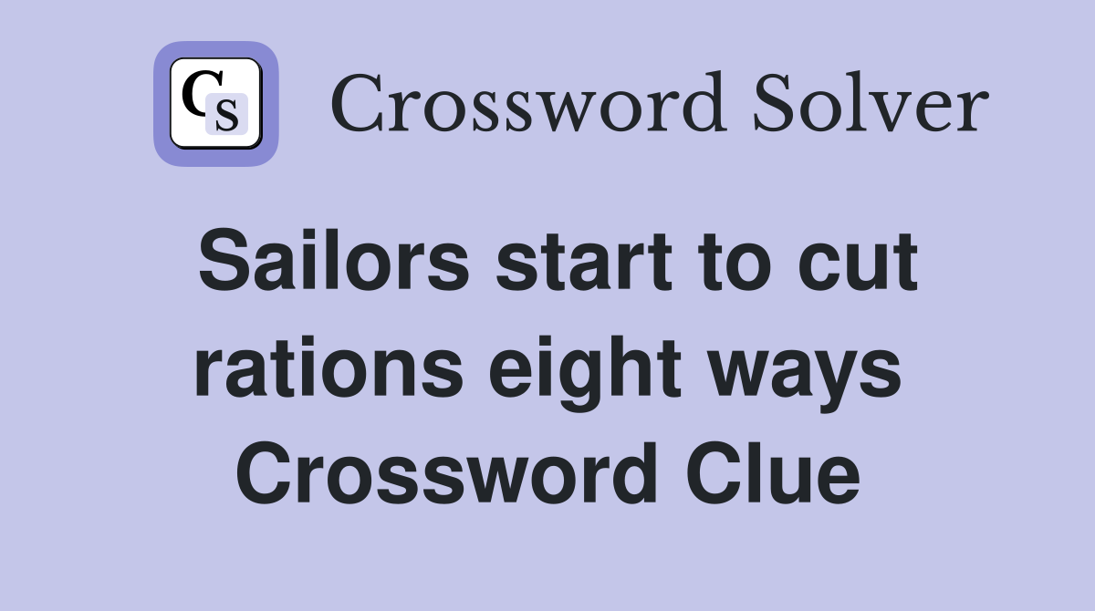 Sailors start to cut rations eight ways Crossword Clue