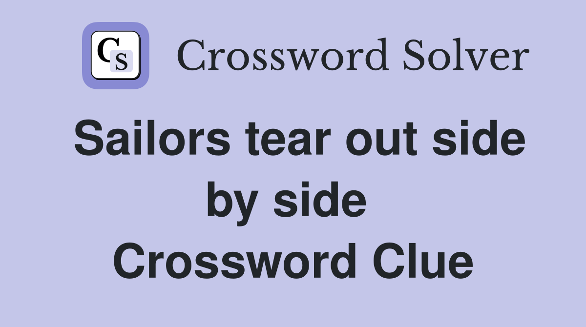 Sailors tear out side by side  Crossword Clue