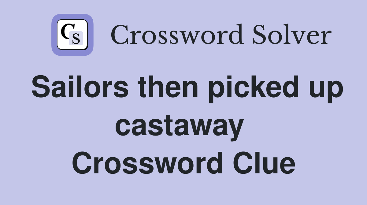 Sailors then picked up castaway  Crossword Clue