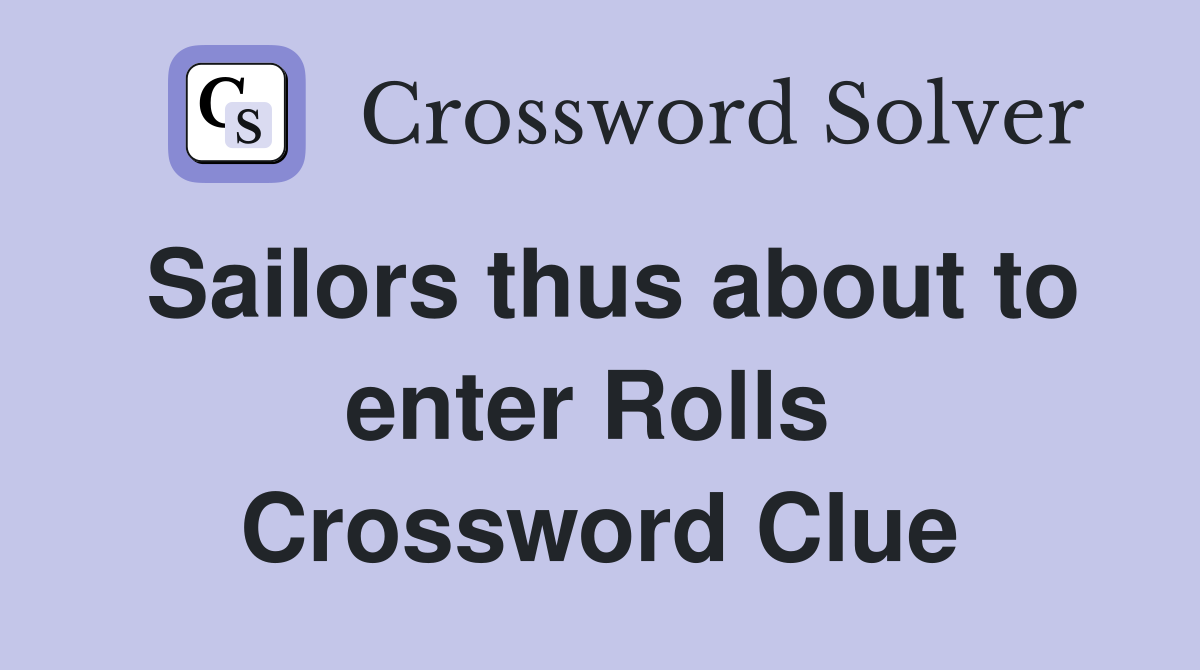 Sailors thus about to enter Rolls  Crossword Clue