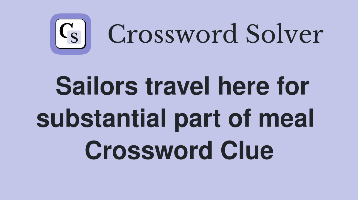 Sailors travel here for substantial part of meal  Crossword Clue