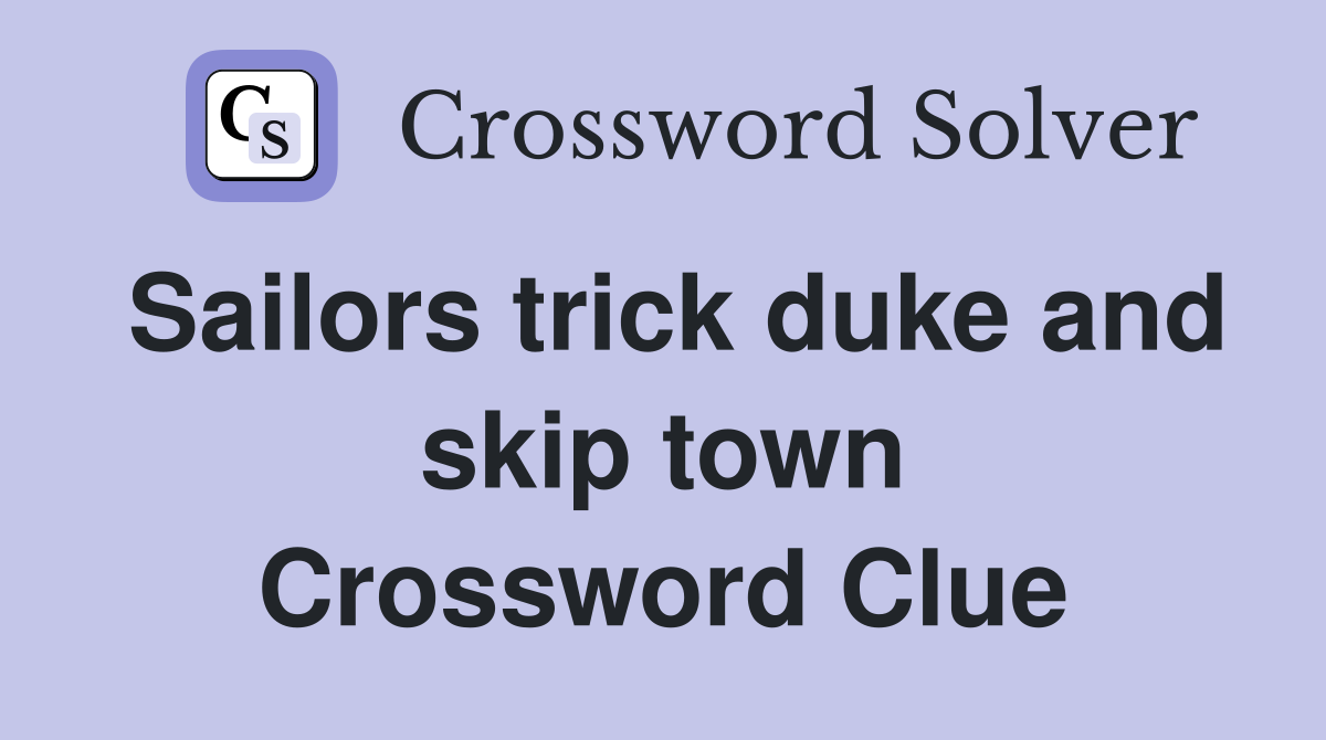 Sailors trick duke and skip town Crossword Clue