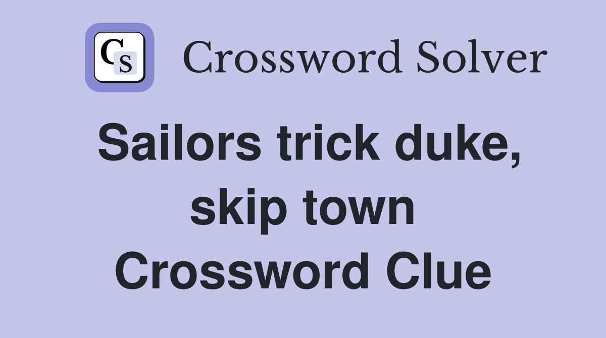 Sailors trick duke, skip town Crossword Clue