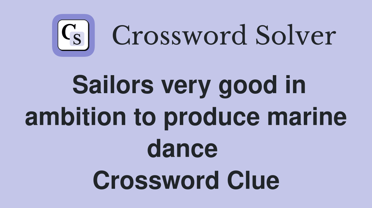 Sailors very good in ambition to produce marine dance  Crossword Clue