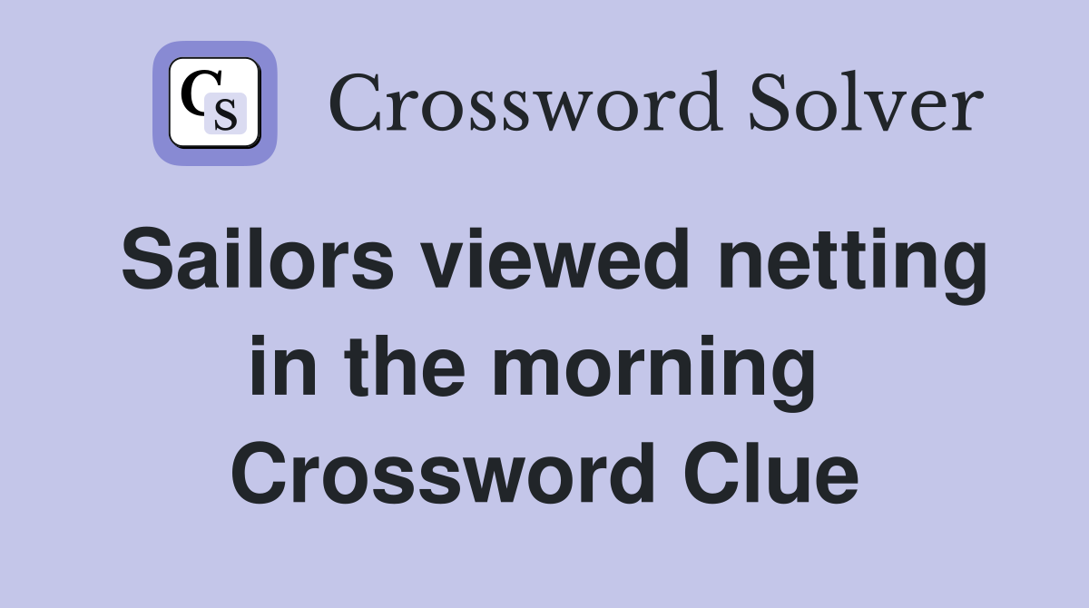 Sailors viewed netting in the morning  Crossword Clue
