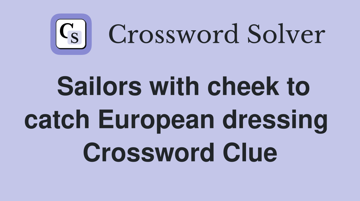Sailors with cheek to catch European dressing  Crossword Clue