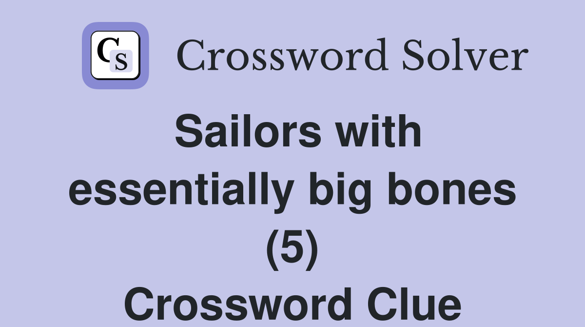 Sailors with essentially big bones (5) Crossword Clue