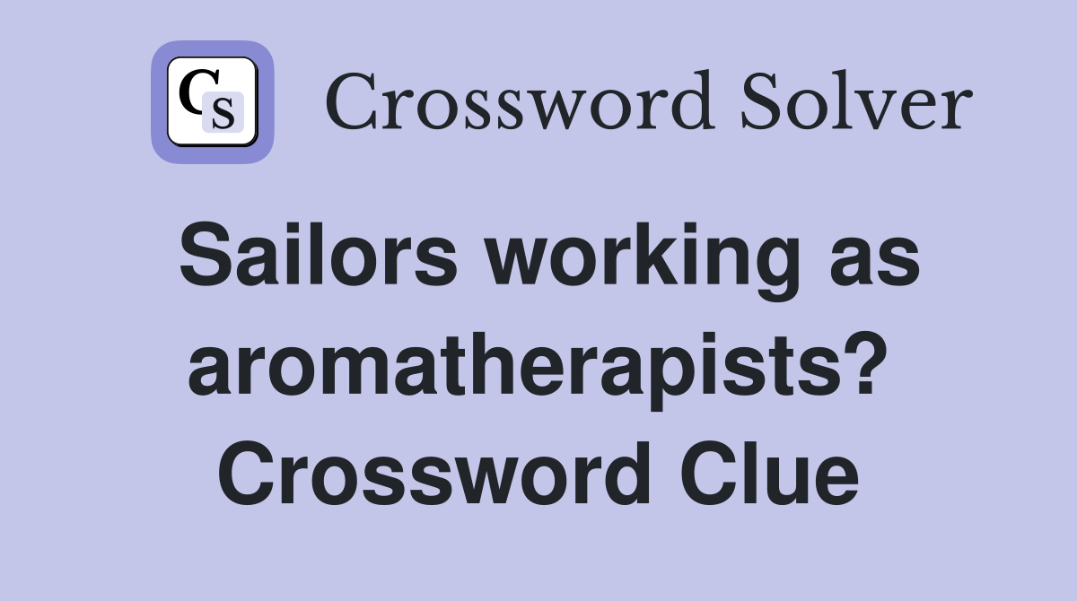 Sailors working as aromatherapists? Crossword Clue