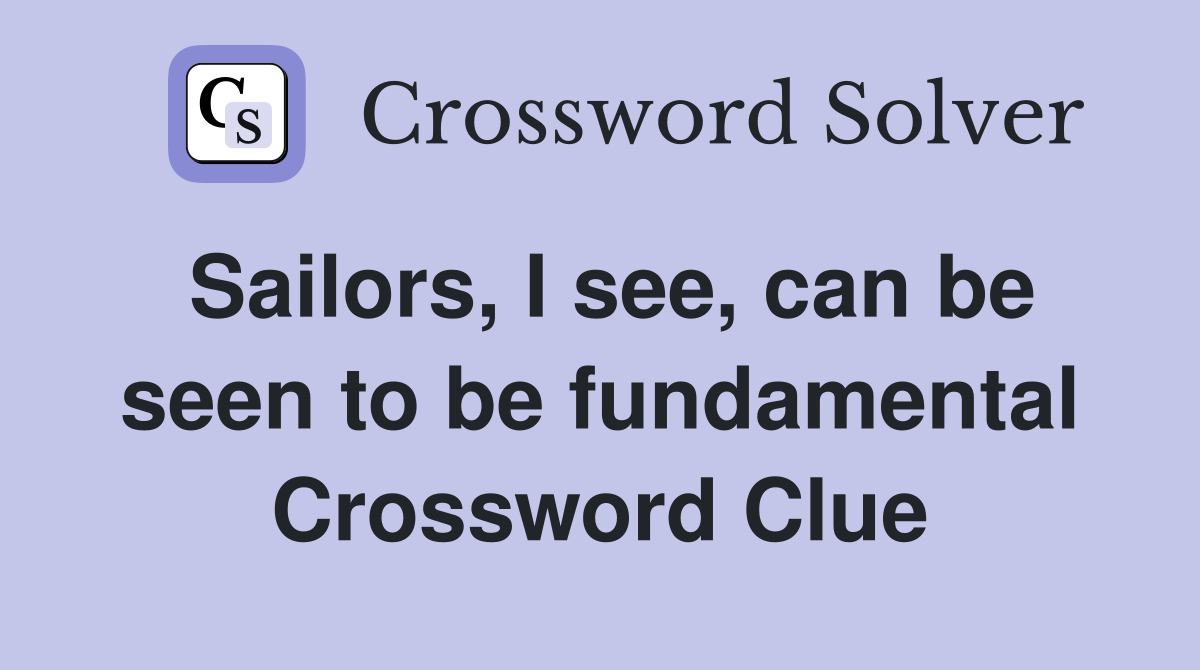 Sailors, I see, can be seen to be fundamental Crossword Clue
