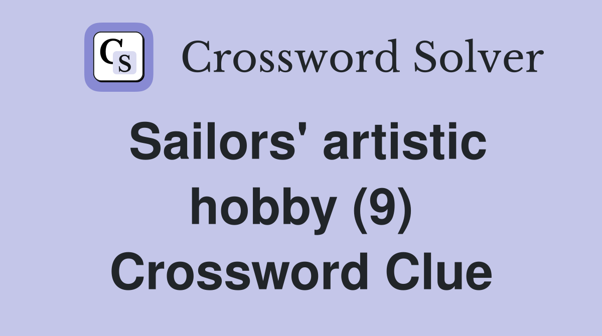 Sailors' artistic hobby (9) Crossword Clue