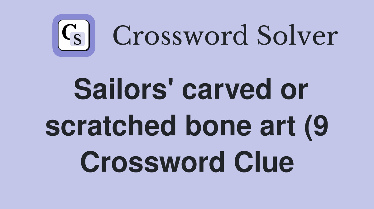 Sailors #39 carved or scratched bone art (9) Crossword Clue Answers Sailors #39 carved or scratched bone art (9) Crossword Clue Answers