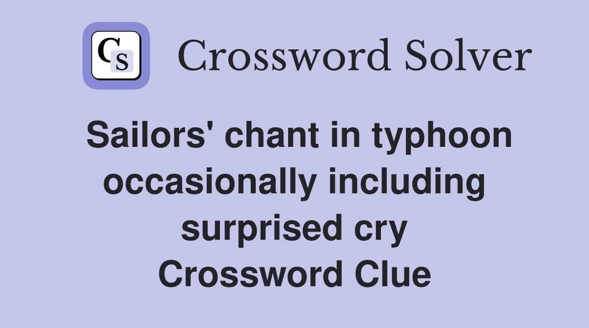 Sailors' chant in typhoon occasionally including surprised cry Crossword Clue