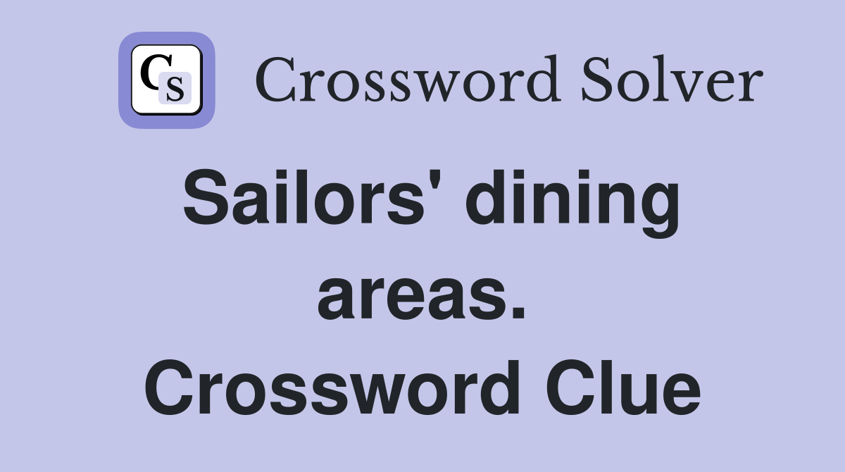Sailors' dining areas. Crossword Clue