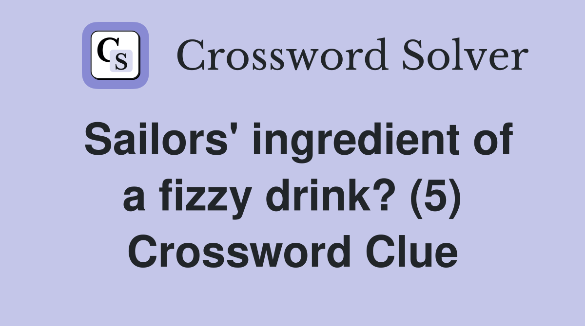 Sailors' ingredient of a fizzy drink? (5) Crossword Clue
