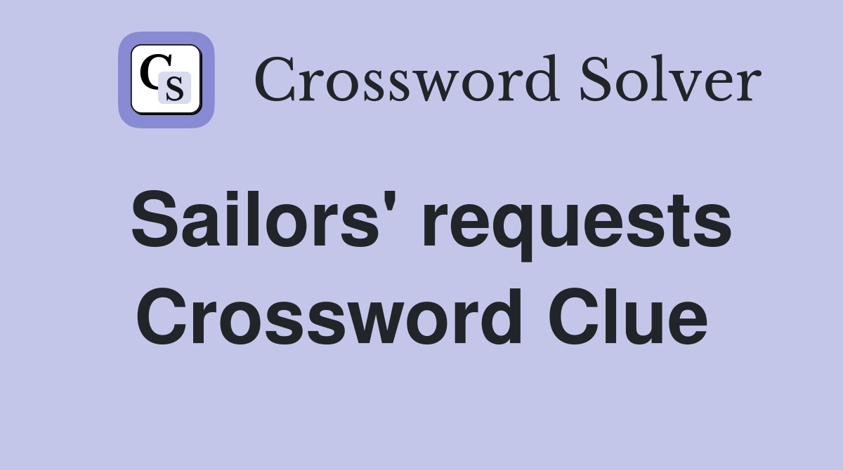 Sailors' requests Crossword Clue