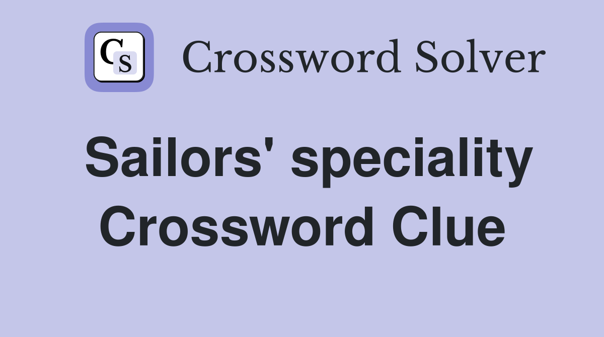 Sailors' speciality Crossword Clue