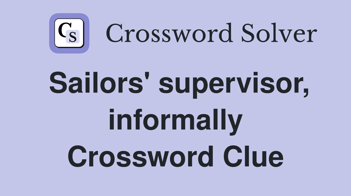 Sailors' supervisor, informally Crossword Clue